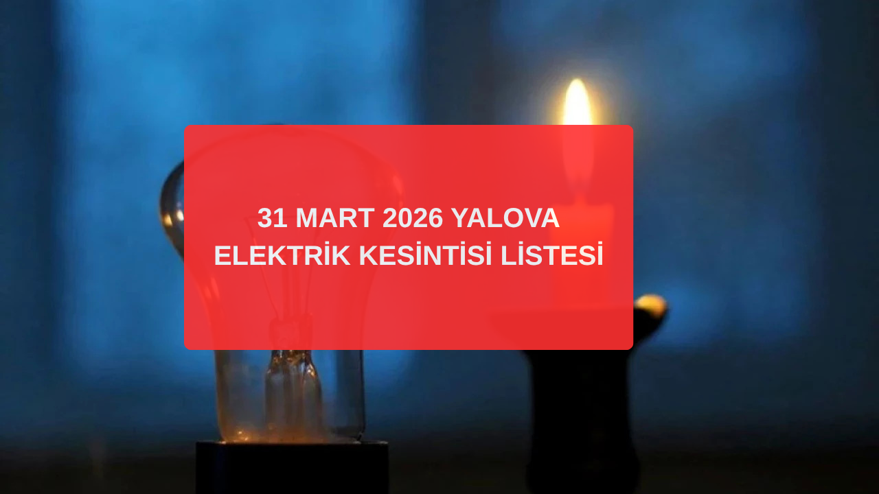 Yalova'da Elektrik Kesintisi! 31 Mart Salı Merkez, Çınarcık ve Termal'de Elektrikler Ne Zaman Gelecek?