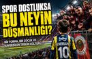 SPOR DOSTLUKSA, BU NEYİN DÜŞMANLIĞI?