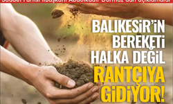 "Balıkesir’in Bereketi Halkına Değil, Rantçılara Gidiyor"