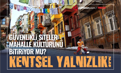 Kentte Yalnızlaşan İnsan ve Kaybolan Mahalle Kültürü