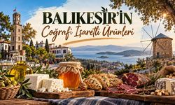 Türkiye'nin Coğrafi İşaret Haritası Açıklandı: Balıkesir 46 Ürünüyle İlk 10'da! Balıkesir’in Coğrafi İşaretli Ürünleri: