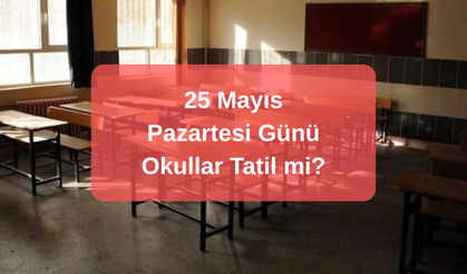 Yarın Okullar Tatil mi? 25 Mayıs Pazartesi Okullar Tatil mi? MEB'den Kurban Bayramı Tatili Açıklaması: