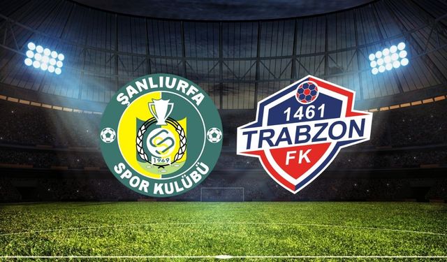 Şanlıurfaspor - 1461 Trabzon Maçı Ne Zaman? Saat Kaçta? Maç Yayınlanacak Mı?