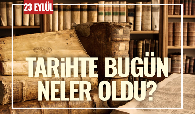 23 Eylül Tarihte Bugün: Türkiye’de ve Dünyada Öne Çıkan Olaylar