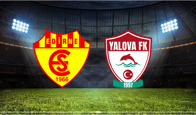 Edirnespor - Yalova FK Maçı Ne Zaman? Saat Kaçta? Hangi Kanalda?