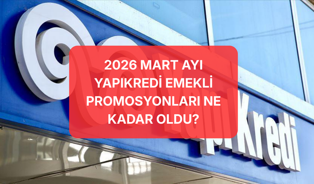 Yapı Kredi Emekli Promosyonu Ne Kadar Oldu? Mart 2026 Şartları Belli Oldu: Kim, Ne Kadar Alacak?