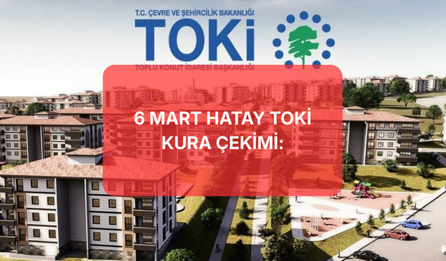 Hatay TOKİ Kura Çekimi: 6 Mart 2026 Cuma Hatay TOKİ Kura Sonuçları Sorgulama ve İsim Listesi e-Devlet Ekranı: