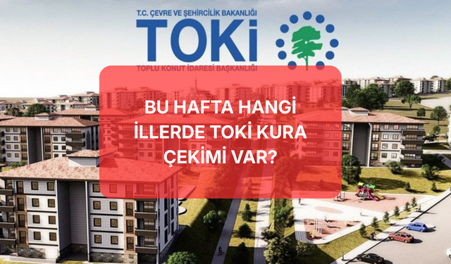 6 Mart TOKİ Kura Takvimi Belli Oldu! Bu Hafta Hangi İllerde TOKİ Kura Çekilişi Var?
