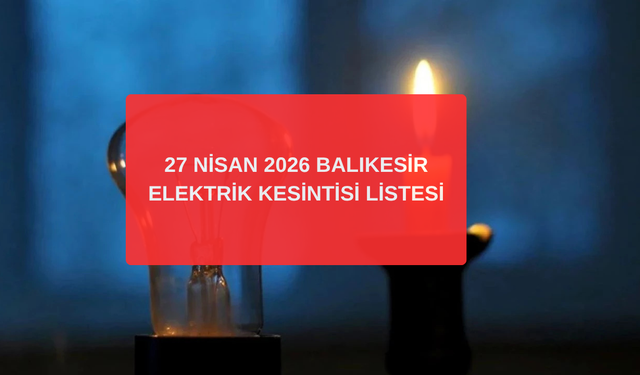 Balıkesir 27 Nisan 2026 Elektrik Kesintisi: UEDAŞ Edremit, Altıeylül, Karesi Kesinti Listesi