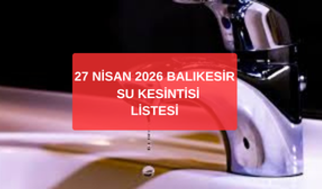 27 Nisan Balıkesir Su Kesintisi: Sular Ne Zaman Gelecek?
