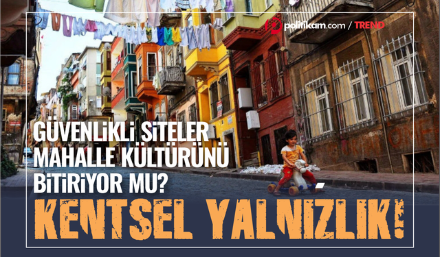 Kentte Yalnızlaşan İnsan ve Kaybolan Mahalle Kültürü