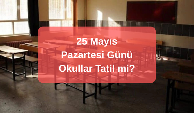Yarın Okullar Tatil mi? 25 Mayıs Pazartesi Okullar Tatil mi? MEB'den Kurban Bayramı Tatili Açıklaması: