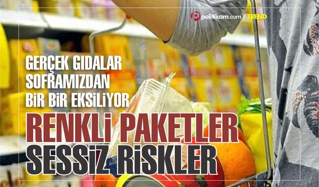 Renkli paketler, sessiz riskler: Soframızdan gerçek gıda eksiliyor