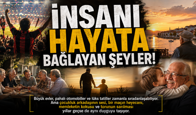 İnsanı hayata bağlayan şeyler