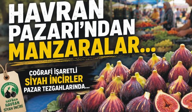 Coğrafi işaretli siyah incirler pazar tezgahlarında... Havran Pazarı'nda ne var yok?
