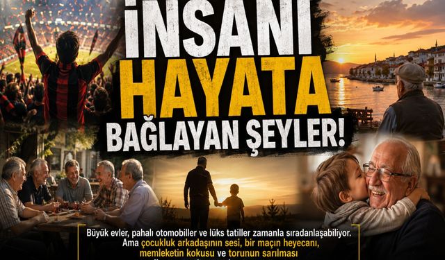 İnsanı hayata bağlayan şeyler