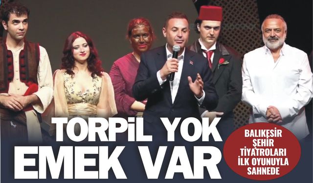 TORPİL YOK, EMEK VAR! BALIKESİR ŞEHİR TİYATROLARI İLK OYUNUYLA SAHNEDE