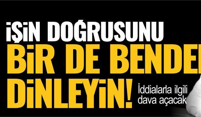 "İşin doğrusunu bir de benden dinleyin!"
