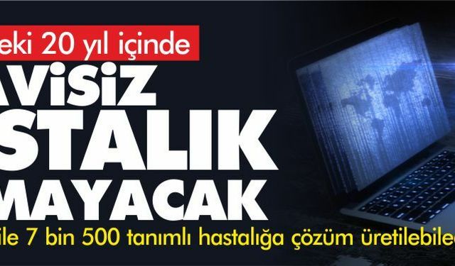 Yapay zeka ile 20 yıl içinde tedavisi olmayan hastalık kalmayacak!