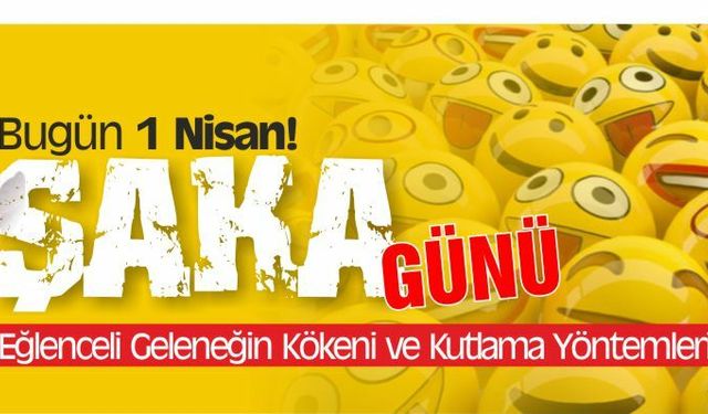 1 Nisan Şaka Günü Nedir? Kökeni ve En Eğlenceli Şaka Önerileri