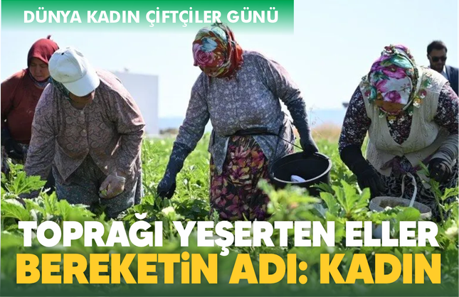 Toprağı yeşerten eller... Bereketin adı kadın!