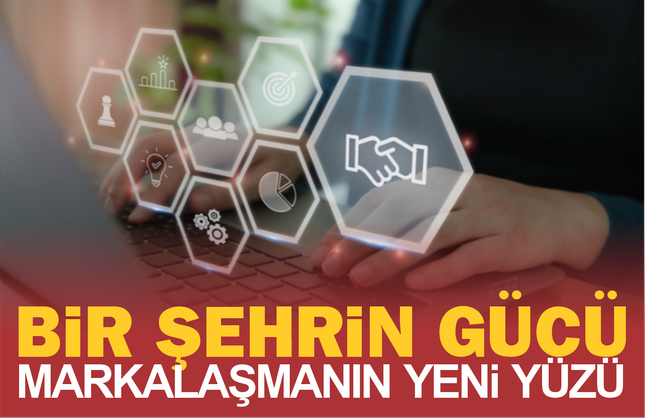 Bir şehrin gücü.. Markalaşmanın yeni yüzü