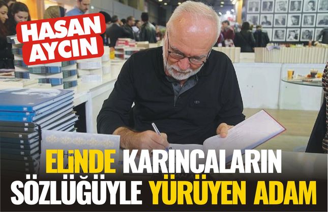 Elinde karıncaların sözlüğüyle yürüyen adam: Hasan Aycın