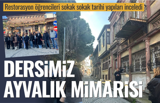Dersimiz: Ayvalık Mimarisi.. Restorasyon öğrencileri sokak sokak tarihi yapıları inceledi