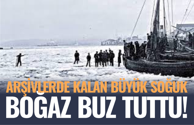 Arşivlerde kalan büyük soğuk... Boğaz'ın suları buz tuttu!