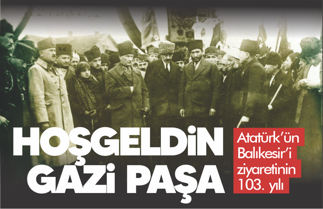Atatürk'ün Balıkesir'i ilk ziyaretinin 103. yıldönümünü kutluyoruz