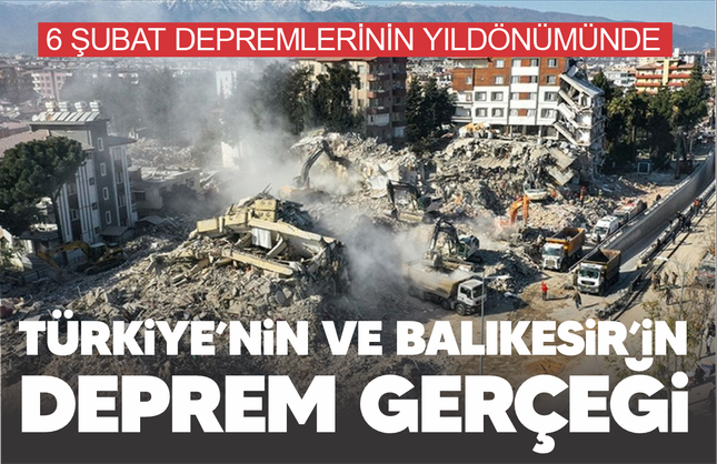 6 Şubat’ın yıldönümünde Türkiye’nin ve Balıkesir’in  deprem gerçeği