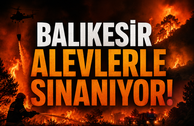 Balıkesir alevlerle sınanıyor!
