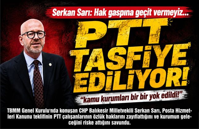 CHP'li Serkan Sarı'dan PTT Düzenlemesine Sert Tepki: "Çalışanların Hakları Gasp Ediliyor"