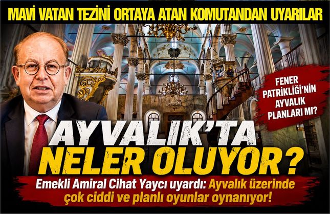 Cihat Yaycı'dan Ayvalık uyarısı! Fener Rum Patrikhanesi'nin Ayvalık planları...