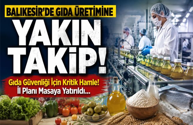 Balıkesir'de Gıda Üretimine Yakın Takip! Fabrikalarda Risk Analizi Yapıldı
