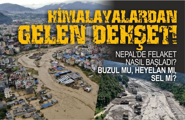 NEPAL’DE FELAKET NASIL BAŞLADI? BUZUL MU, HEYELAN MI, SEL Mİ?