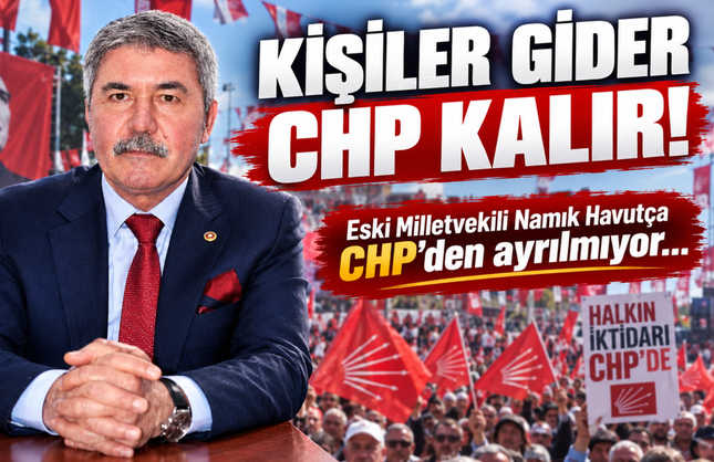 CHP'deki ayrılık sürecinde Havutça safını belli etti: "Mücadelem CHP çatısı altında sürecek"