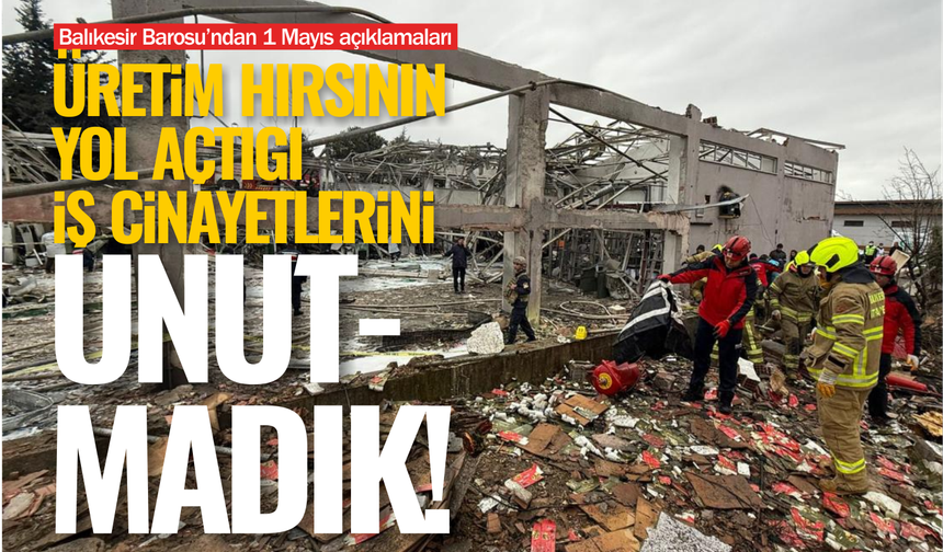 “Üretim hırsının yol açtığı iş cinayetlerini unutmadık"
