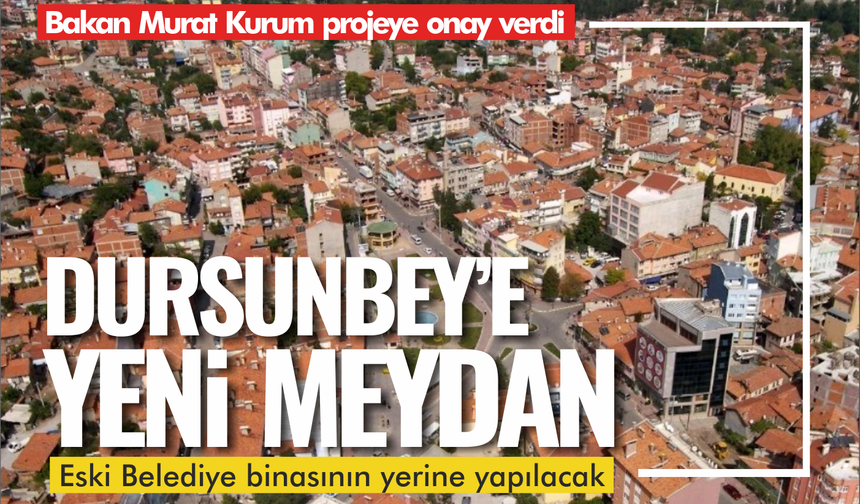Dursunbey Yeni Meydanına Kavuşuyor: Proje Bakanlıkta Masaya Yatırıldı