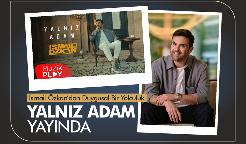 İsmail Özkan’dan Duygusal Bir Yolculuk: “Yalnız Adam” Yayında