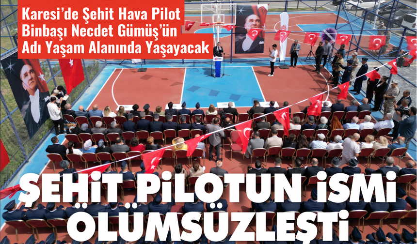 Karesi’de Şehit Hava Pilot Binbaşı Necdet Gümüş’ün Adı Yaşam Alanında Yaşayacak