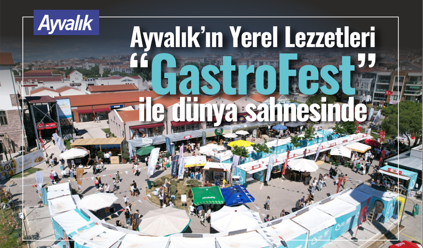 Ayvalık’ın Yerel Lezzetleri “GastroFest” ile Dünya Sahnesinde