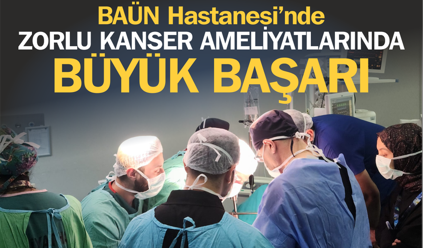 BAÜN Hastanesi’nden Zorlu Kanser Ameliyatlarında Büyük Başarı