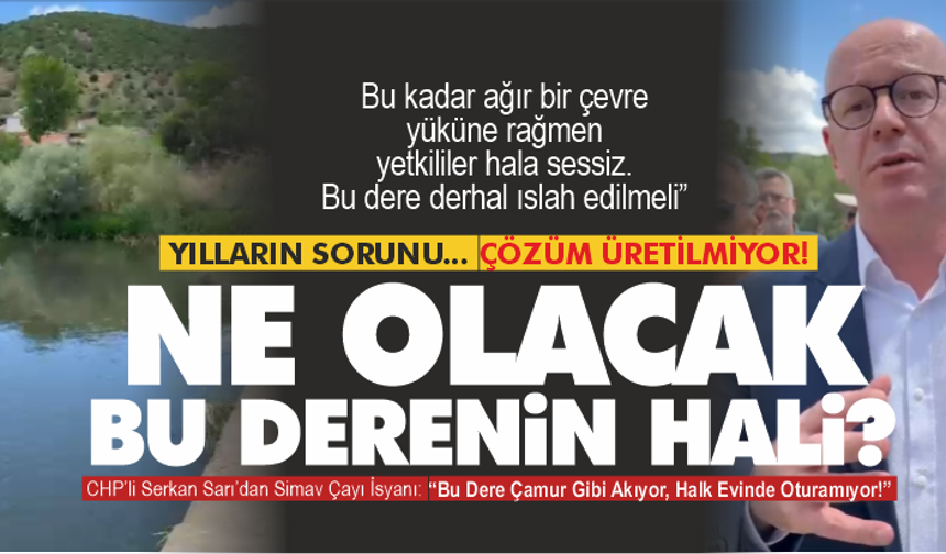 CHP’li Serkan Sarı’dan Simav Çayı İsyanı: “Bu Dere Çamur Gibi Akıyor, Halk Evinde Oturamıyor!”