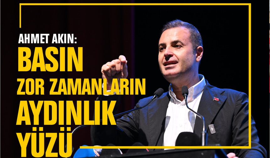 Ahmet Akın: “Basın, Zor Zamanların Aydınlık Yüzüdür”
