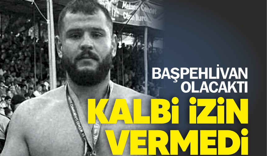 Başpehlivan Olacaktı! Kalbi İzin Vermedi... Burak Bozkurt Hayatını Kaybetti