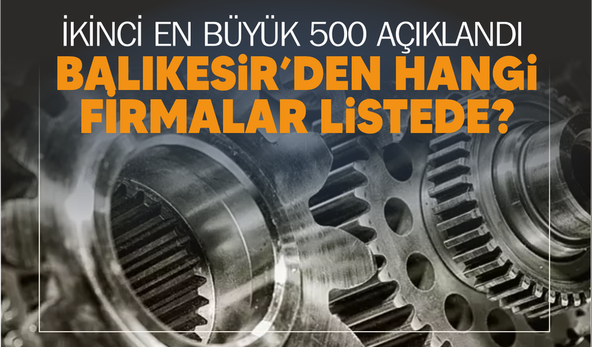 İSO İkinci 500 Listesi Açıklandı: Balıkesir’den Hangi Firmalar İkinci 500'e Girdi?