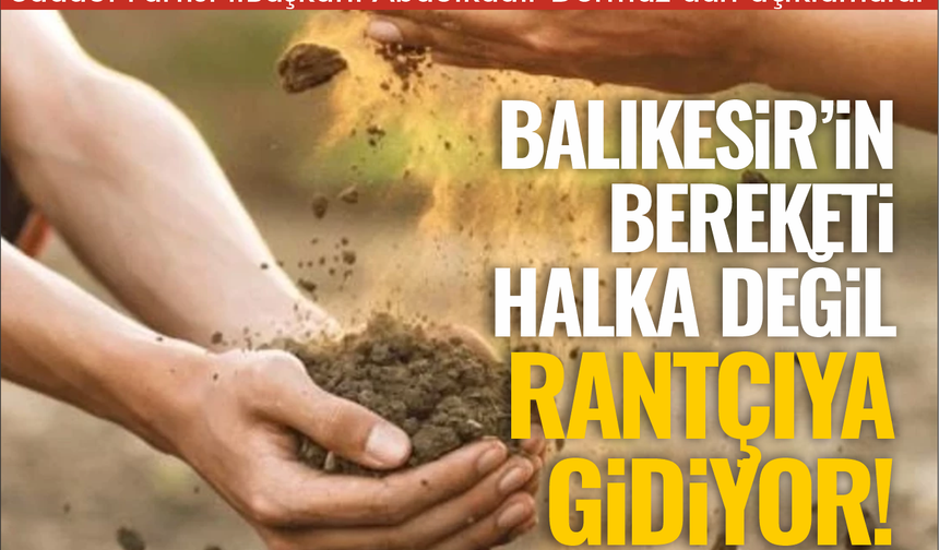 "Balıkesir’in Bereketi Halkına Değil, Rantçılara Gidiyor"