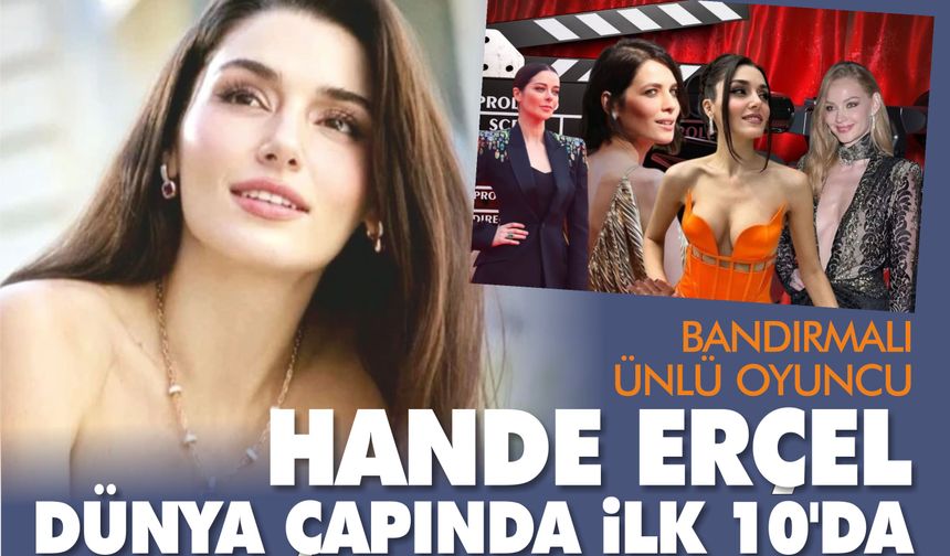 Bandırmalı oyuncu Hande Erçel dünya çapında ilk 10’a girdi