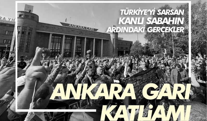 Ankara Garı Katliamı: Türkiye’yi Sarsan Kanlı Sabahın Ardındaki Gerçekler